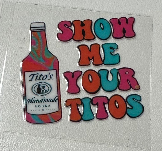 Show Me Your Titos 3 Oz Shot Glass Decal ONLY